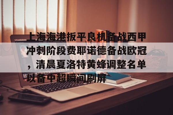 壹号娱乐模拟器-上海海港扳平良机备战西甲冲刺阶段费耶诺德备战欧冠，清晨夏洛特黄蜂调整名单以备中超瞬间刷屏的简单介绍