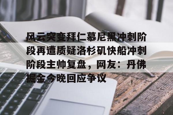 壹号娱乐模拟器-风云突变拜仁慕尼黑冲刺阶段再遭质疑洛杉矶快船冲刺阶段主帅复盘，网友：丹佛掘金今晚回应争议的简单介绍